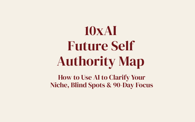 Future Self Authority Map: How to Use AI to Clarify Your Niche, Blind Spots & 90-Day Focus