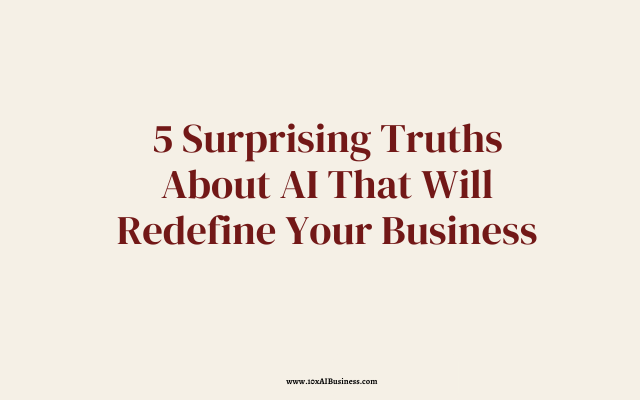 5 Surprising Truths About AI That Will Redefine Your Business