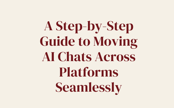 A Step-by-Step Guide to Moving AI Chats Across Platforms Seamlessly