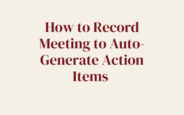 How to Record Meeting to Auto-Generate Action Items